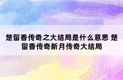 楚留香传奇之大结局是什么意思 楚留香传奇新月传奇大结局